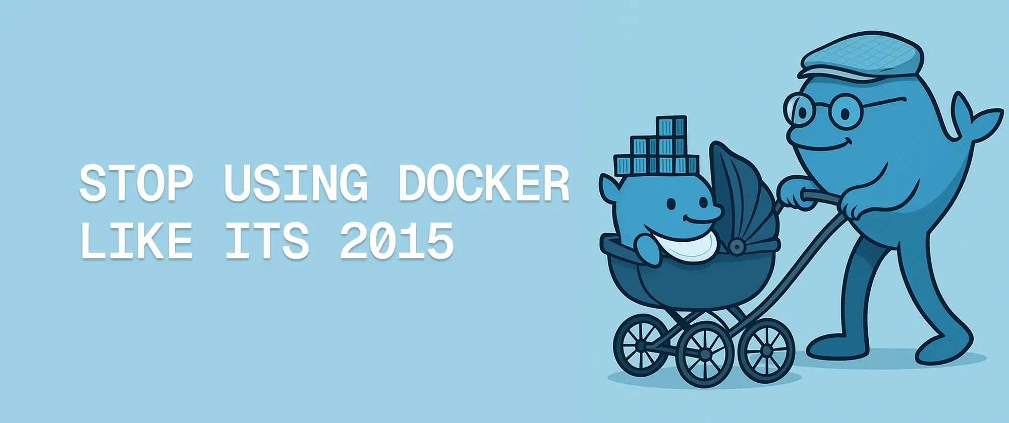 Stop Using Docker Like It's 2015